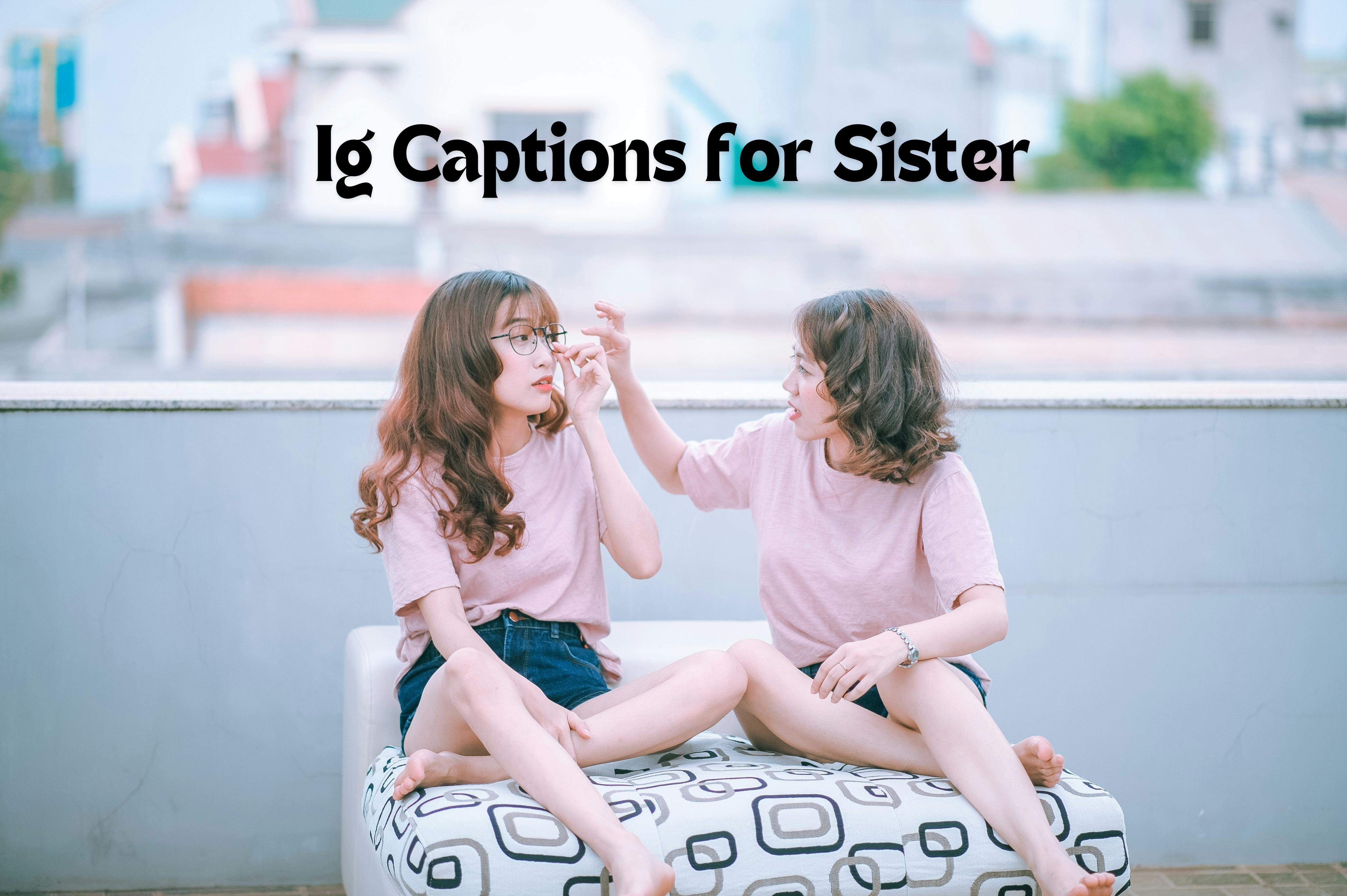 45+ Unique Sister's Captions for Instagram & Whattsup