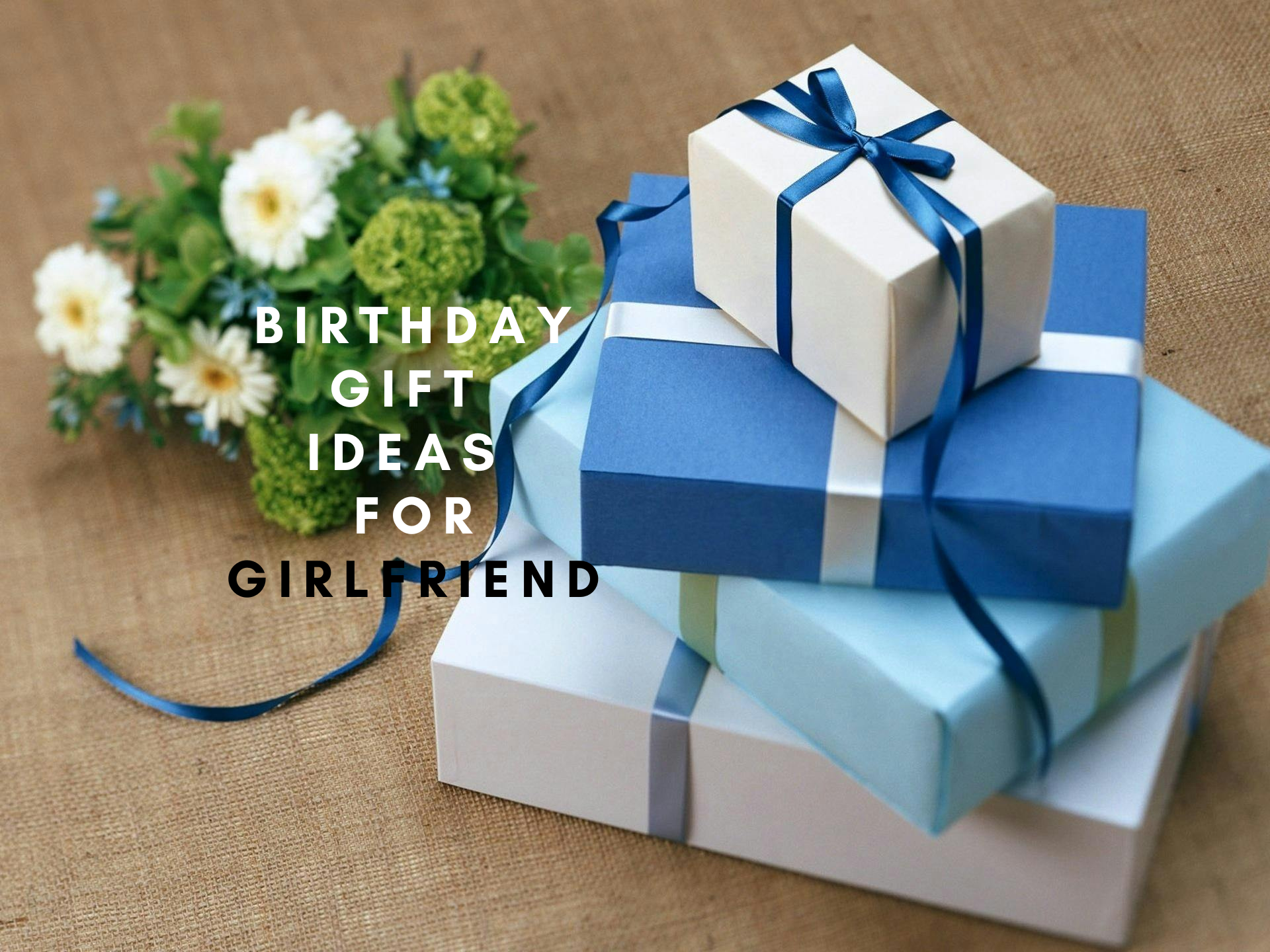 Unique & Thoughtful Birthday Gifts to Impress Your Girlfriend